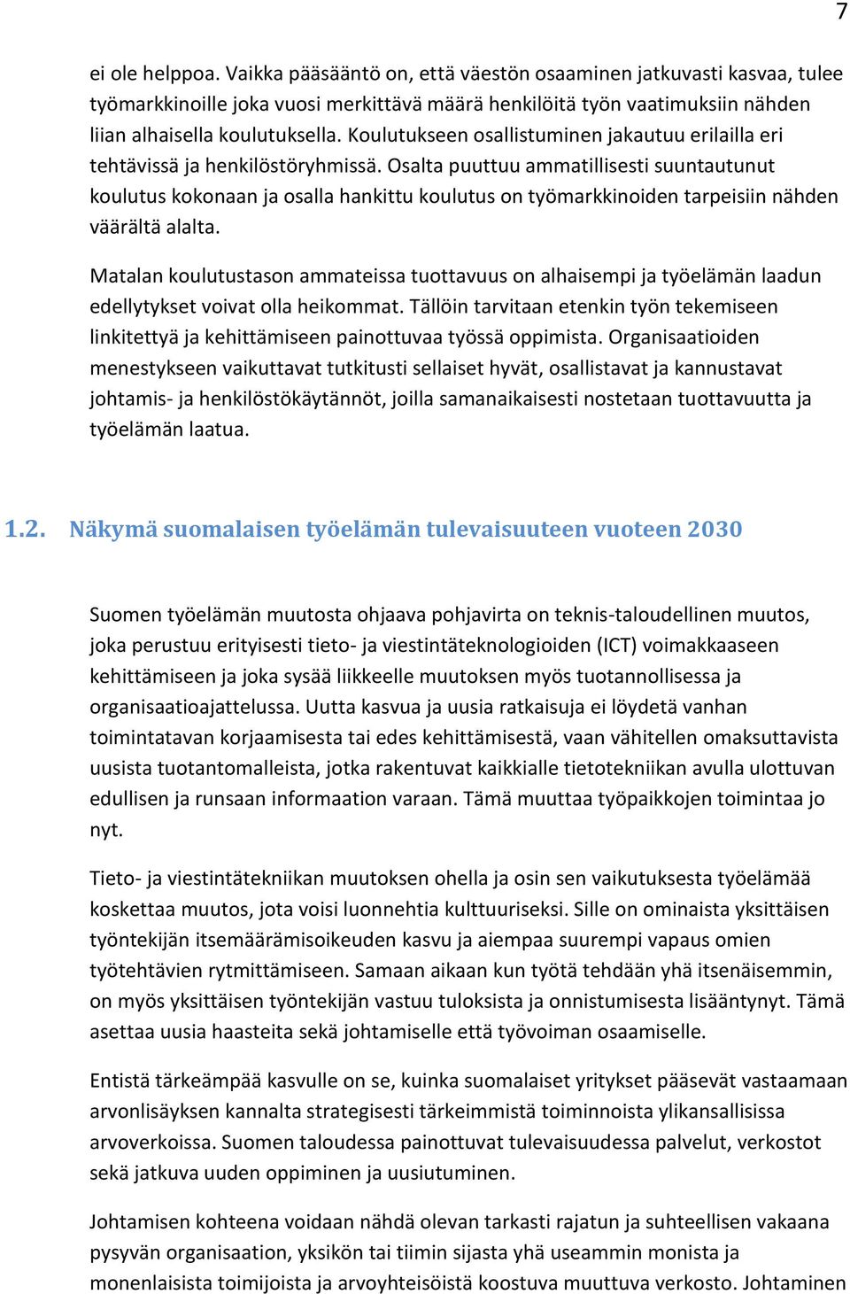 Osalta puuttuu ammatillisesti suuntautunut koulutus kokonaan ja osalla hankittu koulutus on työmarkkinoiden tarpeisiin nähden väärältä alalta.