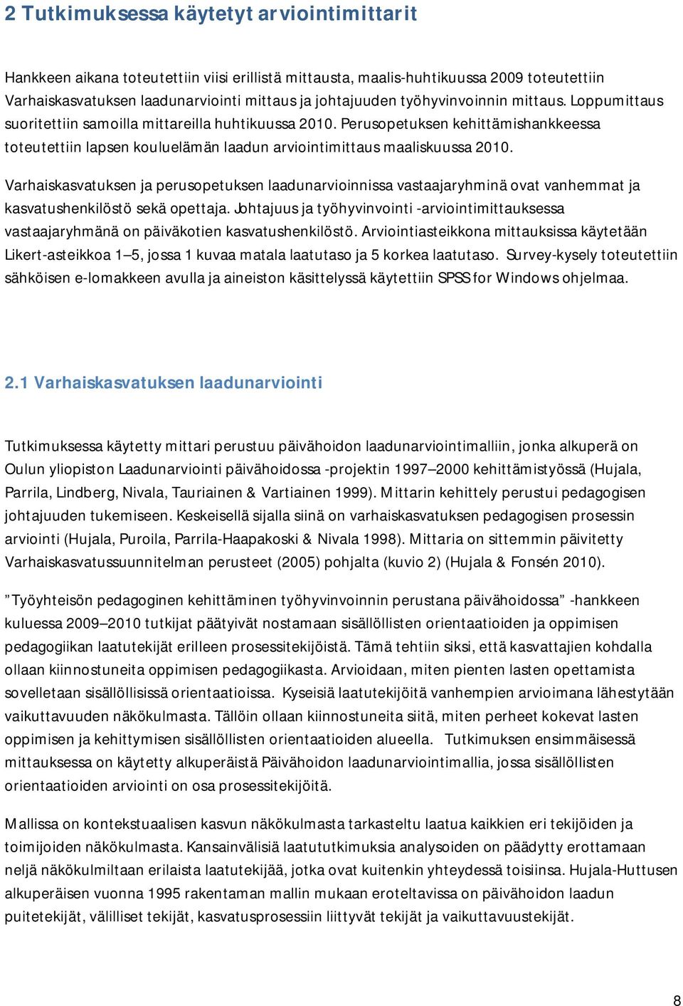 Varhaiskasvatuksen ja perusopetuksen laadunarvioinnissa vastaajaryhminä ovat vanhemmat ja kasvatushenkilöstö sekä opettaja.