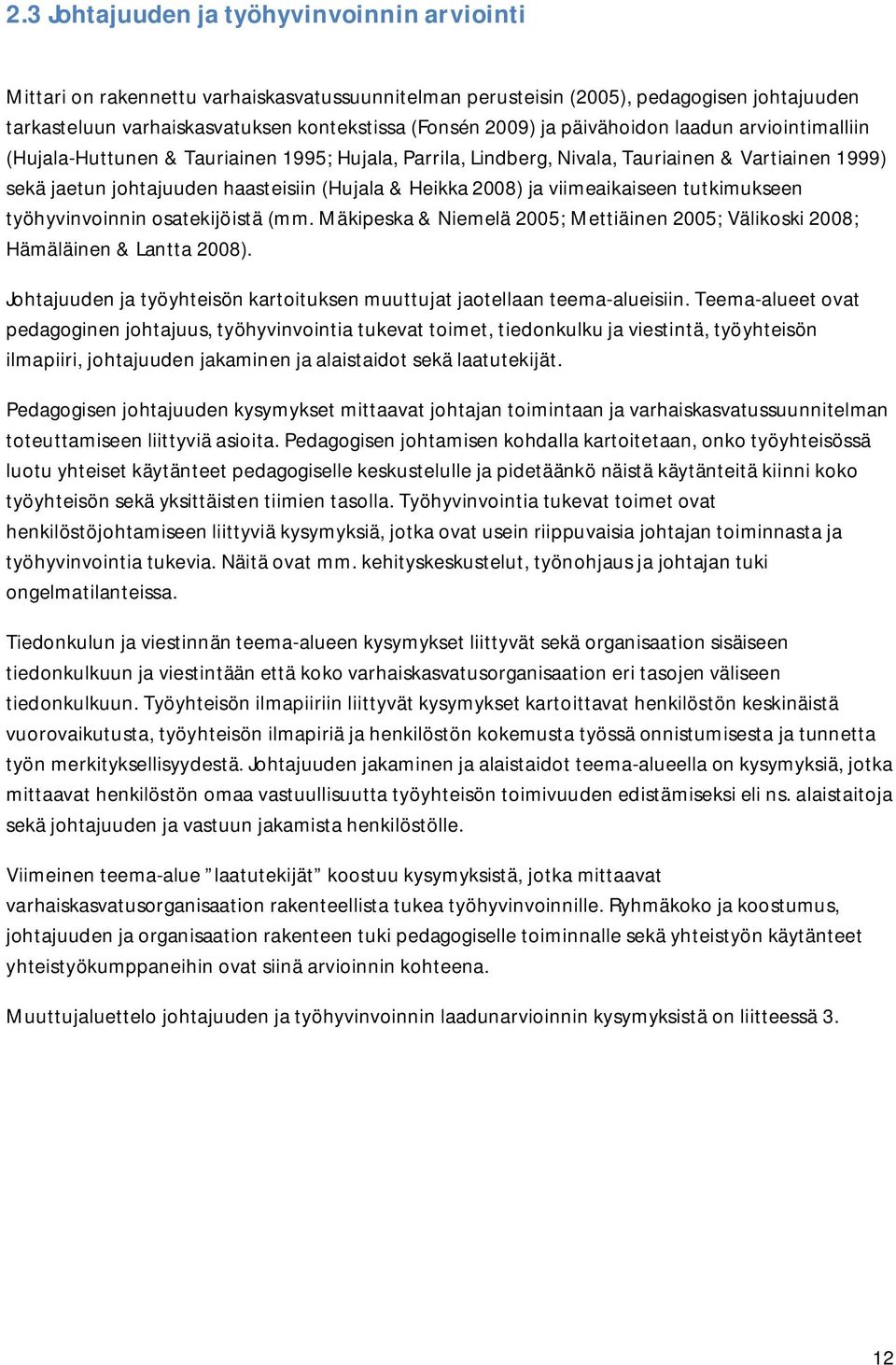 ja viimeaikaiseen tutkimukseen työhyvinvoinnin osatekijöistä (mm. Mäkipeska & Niemelä 2005; Mettiäinen 2005; Välikoski 2008; Hämäläinen & Lantta 2008).