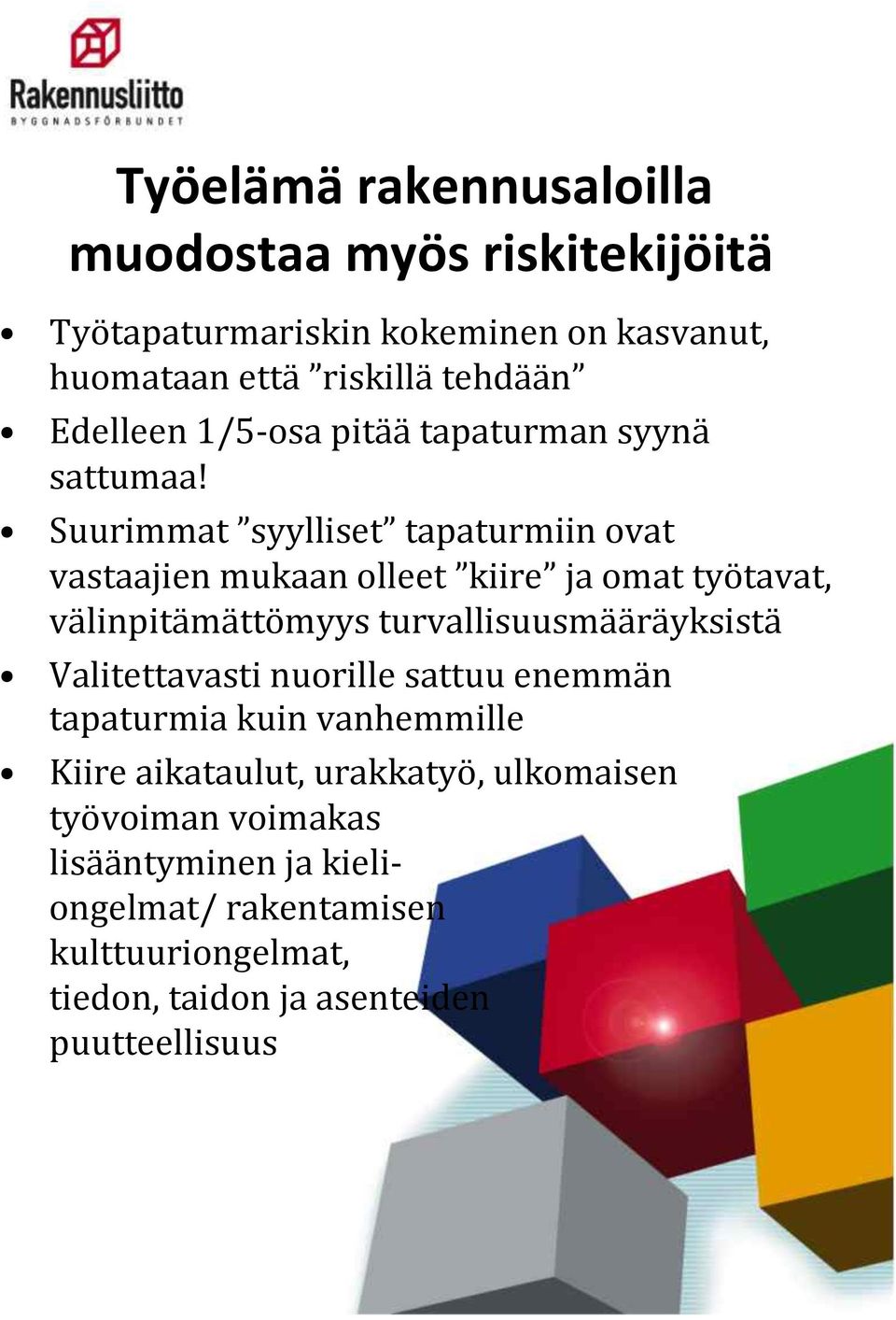 Suurimmat syylliset tapaturmiin ovat vastaajien mukaan olleet kiire ja omat työtavat, välinpitämättömyys turvallisuusmääräyksistä