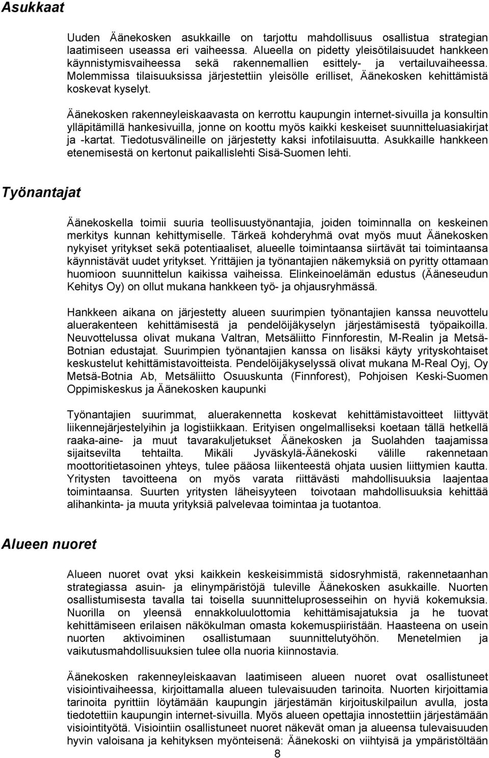 Molemmissa tilaisuuksissa järjestettiin yleisölle erilliset, Äänekosken kehittämistä koskevat kyselyt.