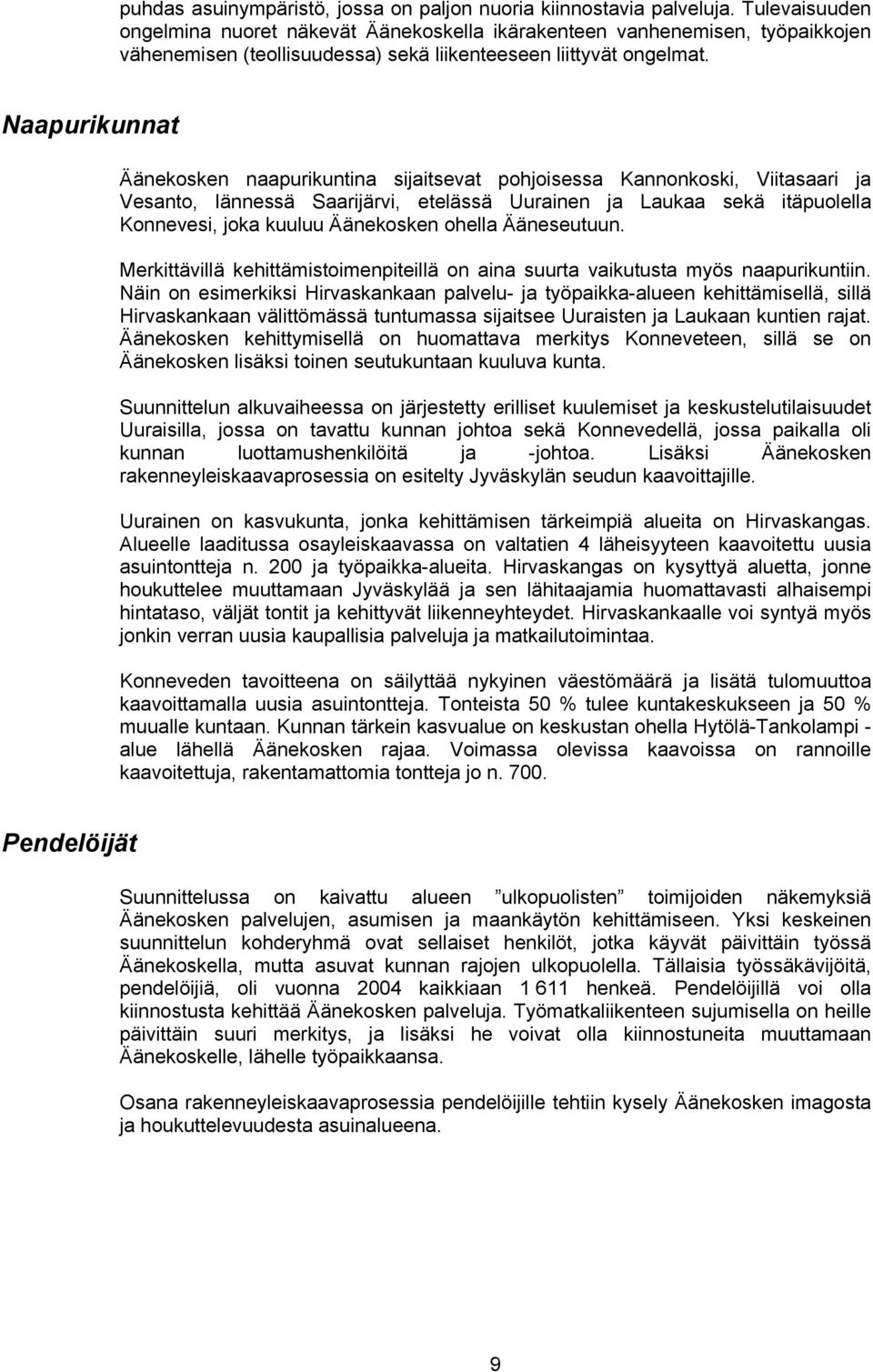 Naapurikunnat Äänekosken naapurikuntina sijaitsevat pohjoisessa Kannonkoski, Viitasaari ja Vesanto, lännessä Saarijärvi, etelässä Uurainen ja Laukaa sekä itäpuolella Konnevesi, joka kuuluu Äänekosken
