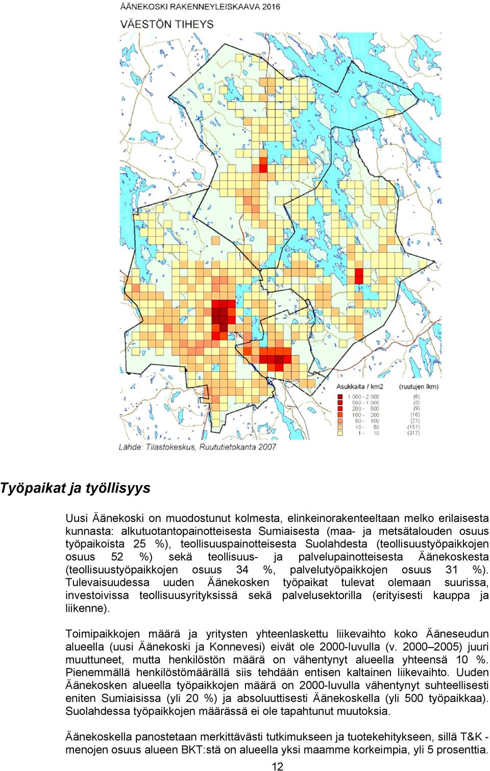 Tulevaisuudessa uuden Äänekosken työpaikat tulevat olemaan suurissa, investoivissa teollisuusyrityksissä sekä palvelusektorilla (erityisesti kauppa ja liikenne).
