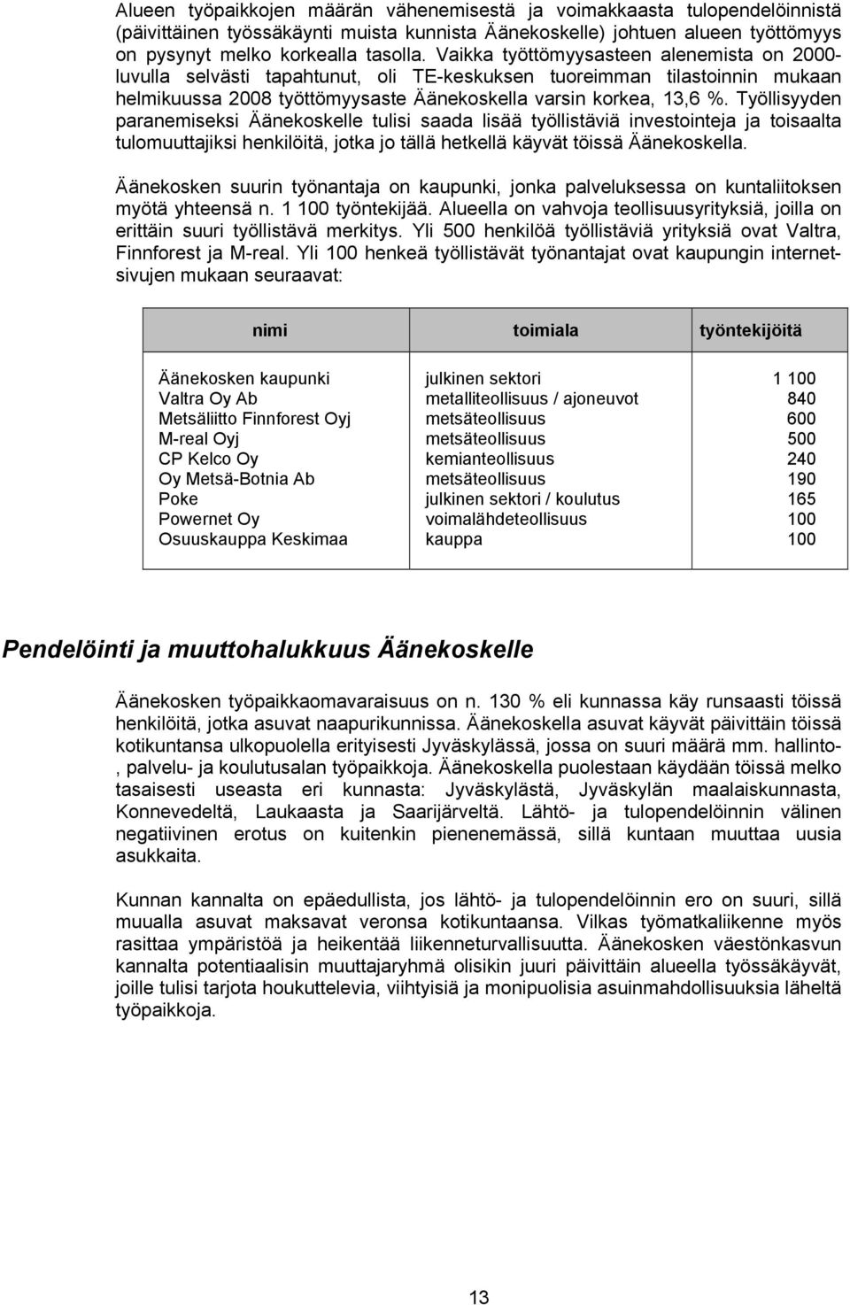Työllisyyden paranemiseksi Äänekoskelle tulisi saada lisää työllistäviä investointeja ja toisaalta tulomuuttajiksi henkilöitä, jotka jo tällä hetkellä käyvät töissä Äänekoskella.