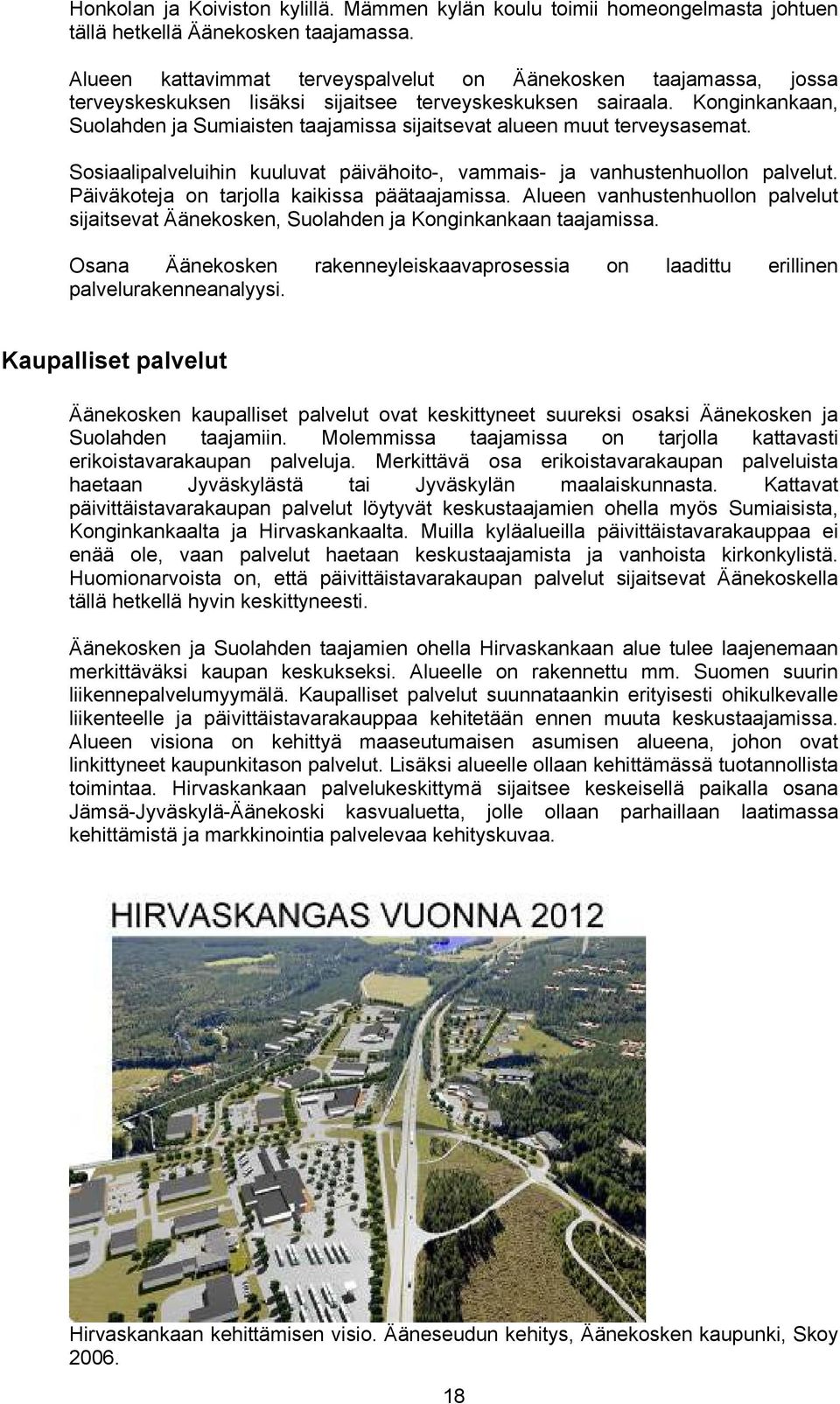 Konginkankaan, Suolahden ja Sumiaisten taajamissa sijaitsevat alueen muut terveysasemat. Sosiaalipalveluihin kuuluvat päivähoito-, vammais- ja vanhustenhuollon palvelut.