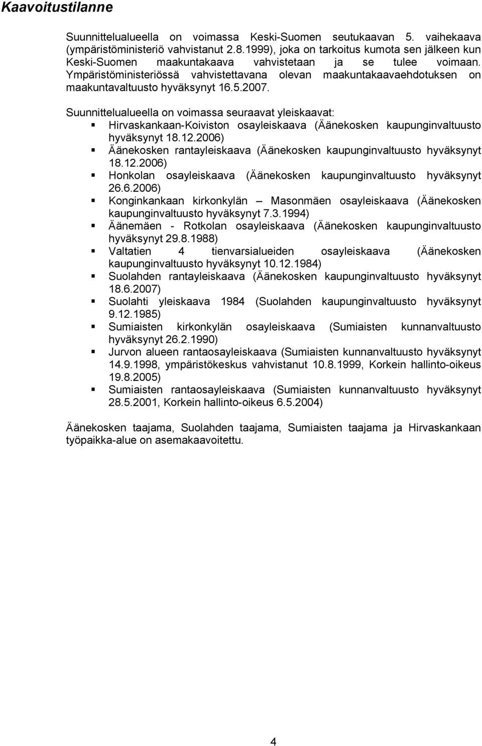 Ympäristöministeriössä vahvistettavana olevan maakuntakaavaehdotuksen on maakuntavaltuusto hyväksynyt 16.5.2007.
