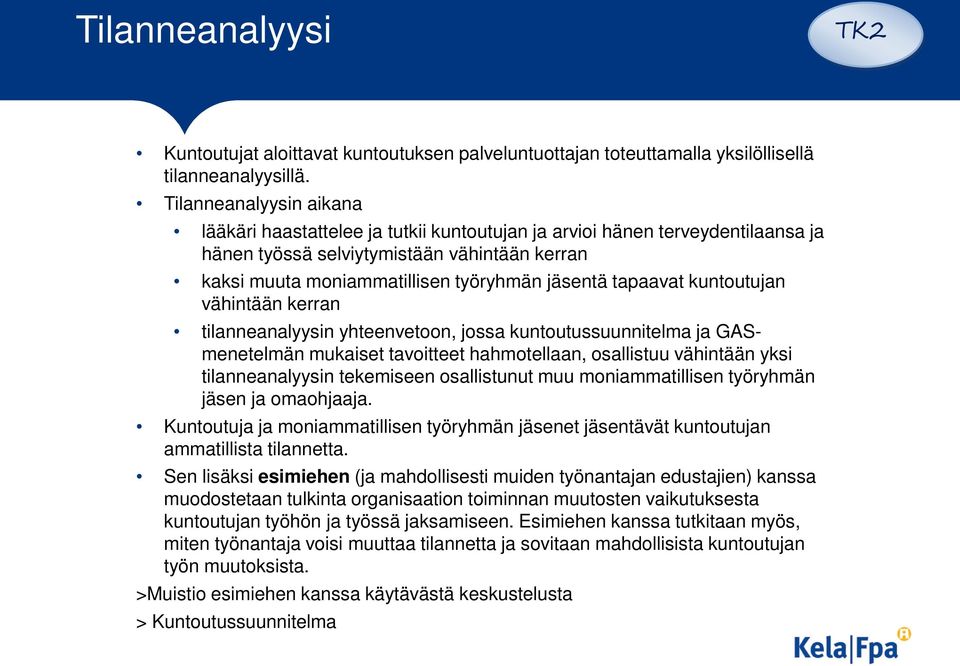 tapaavat kuntoutujan vähintään kerran tilanneanalyysin yhteenvetoon, jossa kuntoutussuunnitelma ja GASmenetelmän mukaiset tavoitteet hahmotellaan, osallistuu vähintään yksi tilanneanalyysin