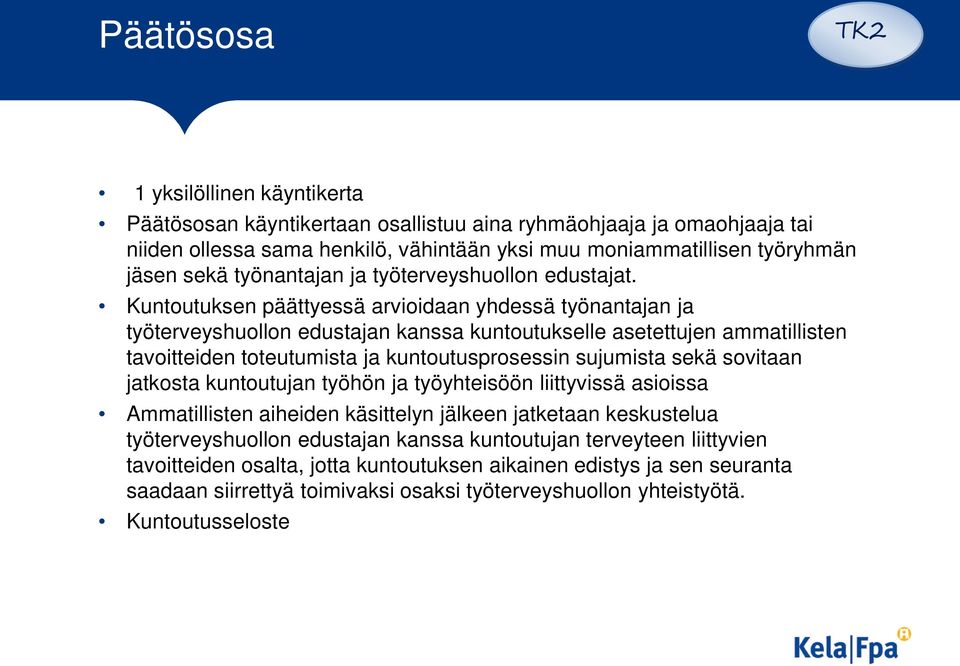 Kuntoutuksen päättyessä arvioidaan yhdessä työnantajan ja työterveyshuollon edustajan kanssa kuntoutukselle asetettujen ammatillisten tavoitteiden toteutumista ja kuntoutusprosessin sujumista sekä