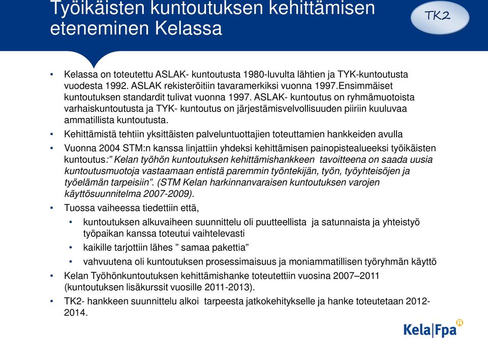 ASLAK- kuntoutus on ryhmämuotoista varhaiskuntoutusta ja TYK- kuntoutus on järjestämisvelvollisuuden piiriin kuuluvaa ammatillista kuntoutusta.