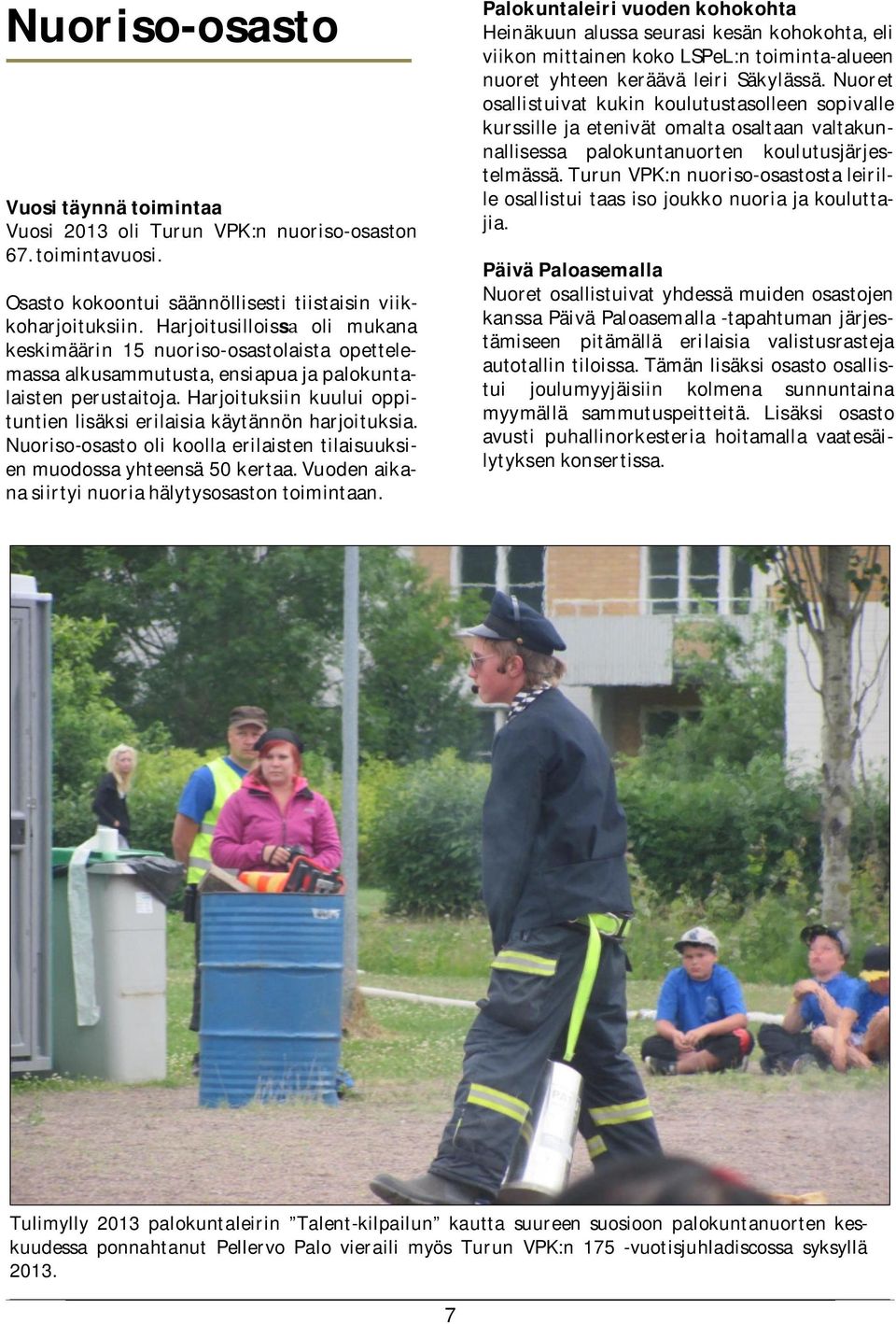 Harjoituksiin kuului oppituntien lisäksi erilaisia käytännön harjoituksia. Nuoriso-osasto oli koolla erilaisten tilaisuuksien muodossa yhteensä 50 kertaa.