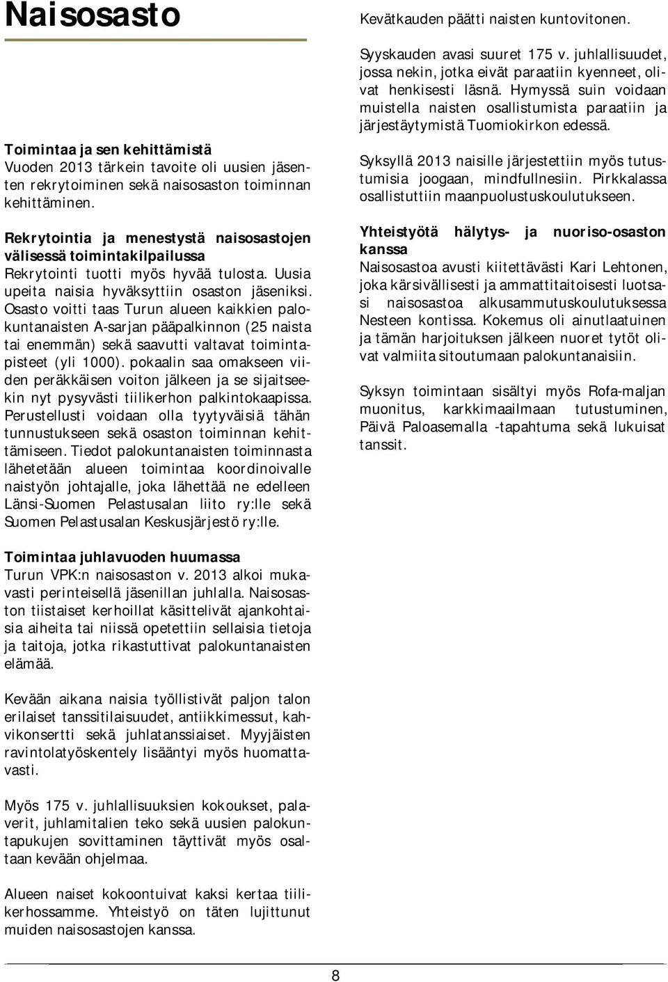 Osasto voitti taas Turun alueen kaikkien palokuntanaisten A-sarjan pääpalkinnon (25 naista tai enemmän) sekä saavutti valtavat toimintapisteet (yli 1000).