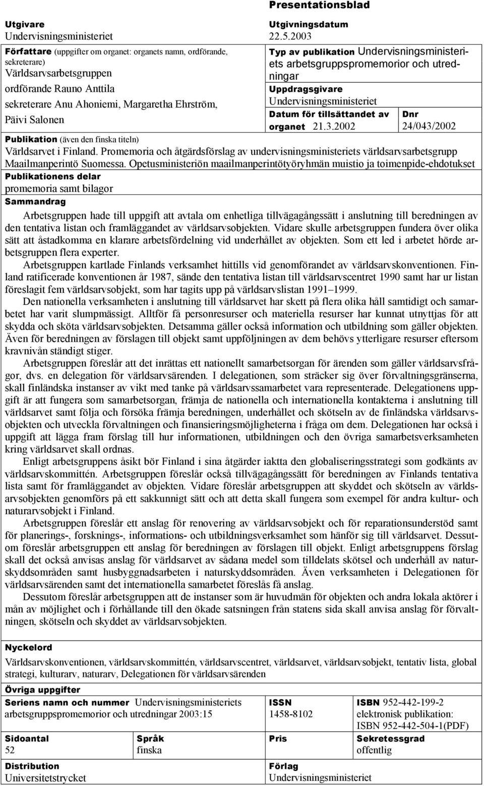 2003 Typ av publikation Undervisningsministeriets arbetsgruppspromemorior och utredningar Uppdragsgivare Undervisningsministeriet Datum för tillsättandet av organet 21.3.2002 Dnr 24/043/2002 Publikation (även den finska titeln) Världsarvet i Finland.