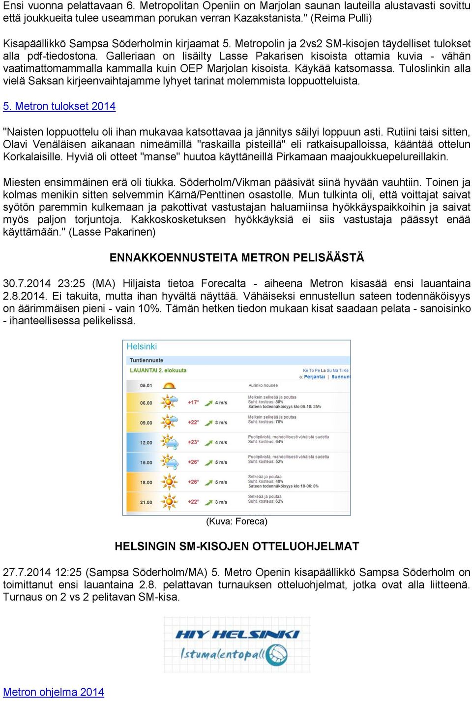 Galleriaan on lisäilty Lasse Pakarisen kisoista ottamia kuvia - vähän vaatimattomammalla kammalla kuin OEP Marjolan kisoista. Käykää katsomassa.