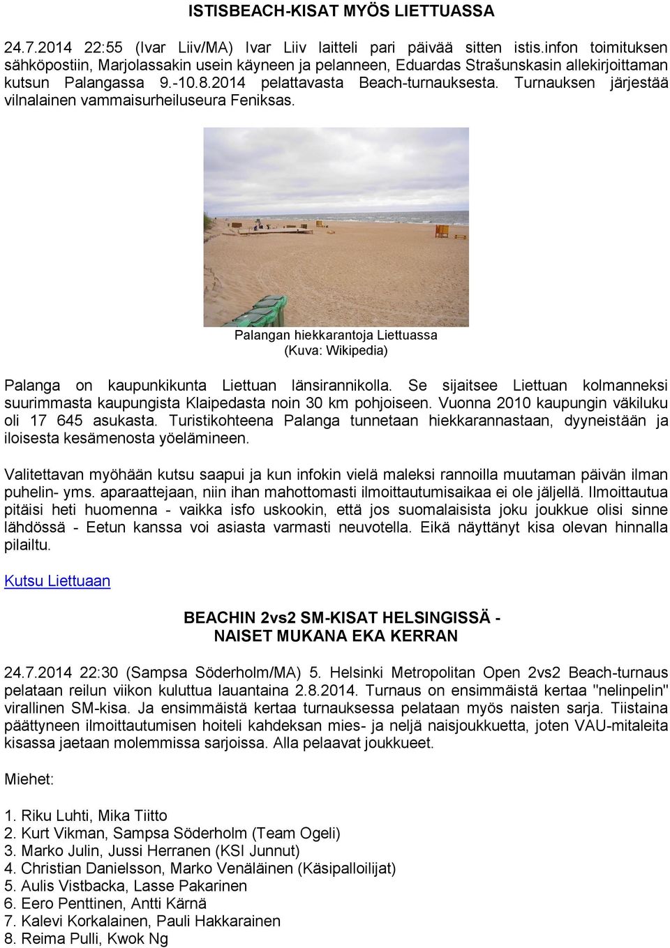 Turnauksen järjestää vilnalainen vammaisurheiluseura Feniksas. Palangan hiekkarantoja Liettuassa (Kuva: Wikipedia) Palanga on kaupunkikunta Liettuan länsirannikolla.
