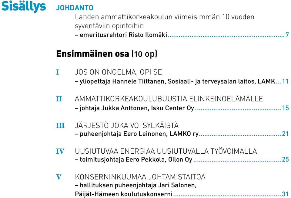 ..11 AMMATTIKORKEAKOULUBUUSTIA ELINKEINOELÄMÄLLE johtaja Jukka Anttonen, Isku Center Oy.