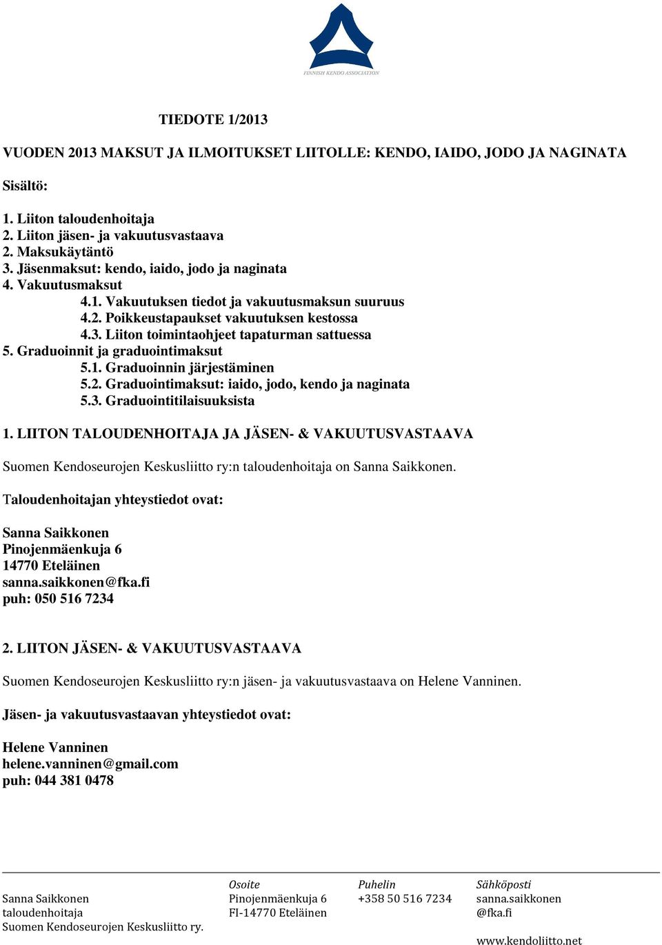 Liiton toimintaohjeet tapaturman sattuessa 5. Graduoinnit ja graduointimaksut 5.1. Graduoinnin järjestäminen 5.2. Graduointimaksut: iaido, jodo, kendo ja naginata 5.3. Graduointitilaisuuksista 1.