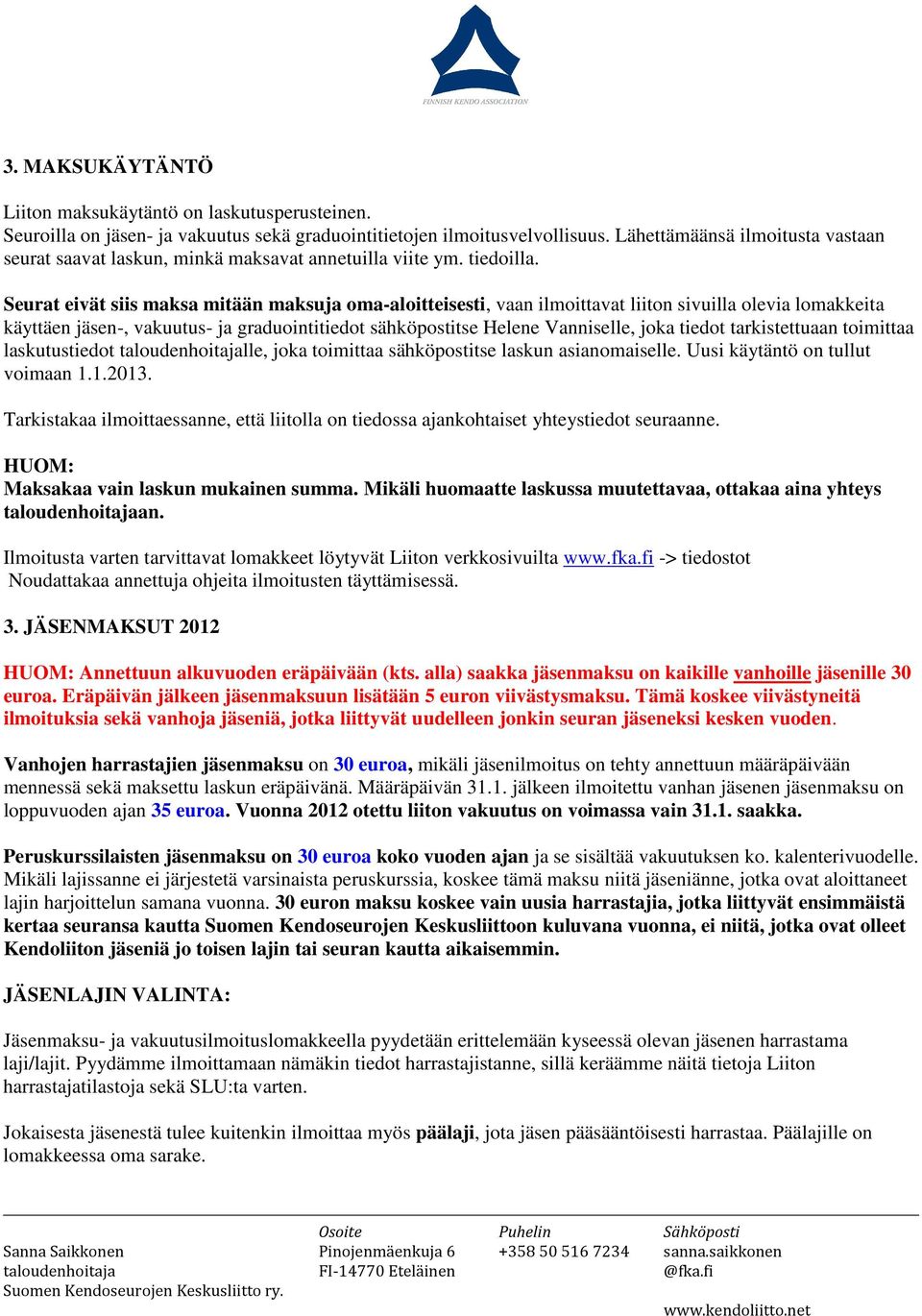 Seurat eivät siis maksa mitään maksuja oma-aloitteisesti, vaan ilmoittavat liiton sivuilla olevia lomakkeita käyttäen jäsen-, vakuutus- ja graduointitiedot sähköpostitse Helene Vanniselle, joka