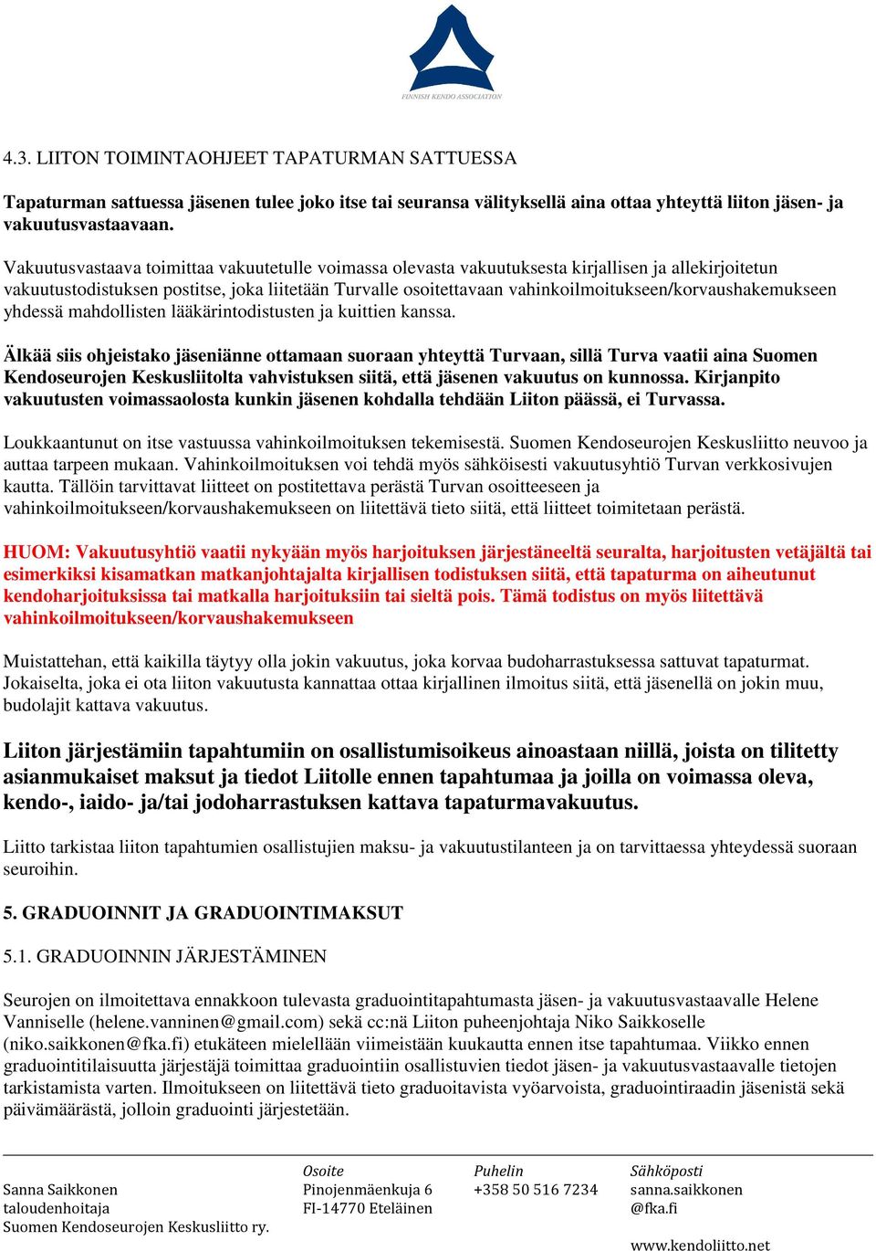 vahinkoilmoitukseen/korvaushakemukseen yhdessä mahdollisten lääkärintodistusten ja kuittien kanssa.