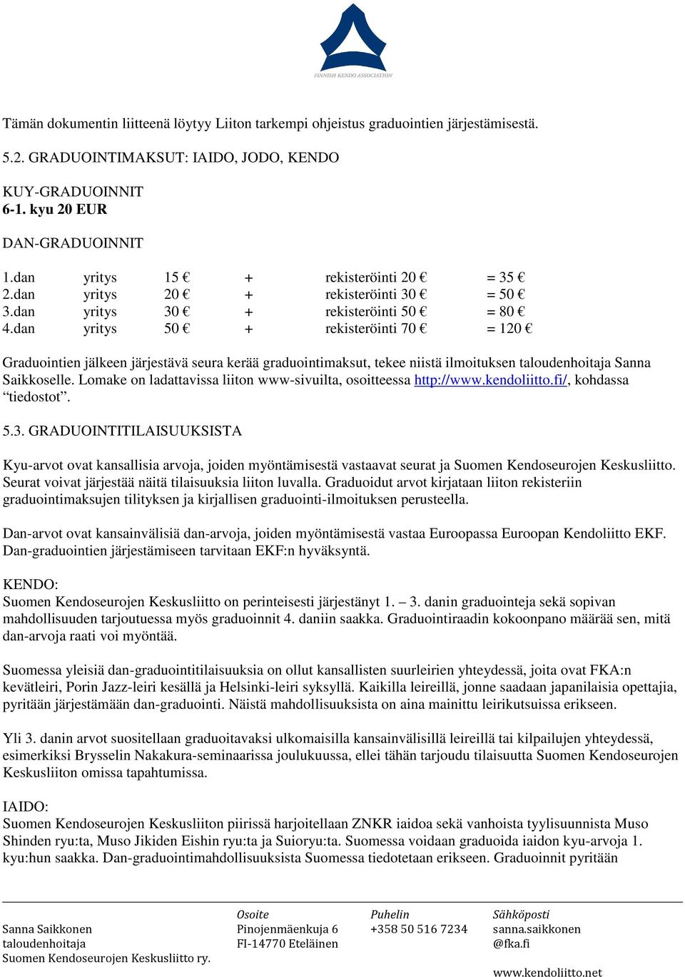 dan yritys 50 + rekisteröinti 70 = 120 Graduointien jälkeen järjestävä seura kerää graduointimaksut, tekee niistä ilmoituksen taloudenhoitaja Sanna Saikkoselle.