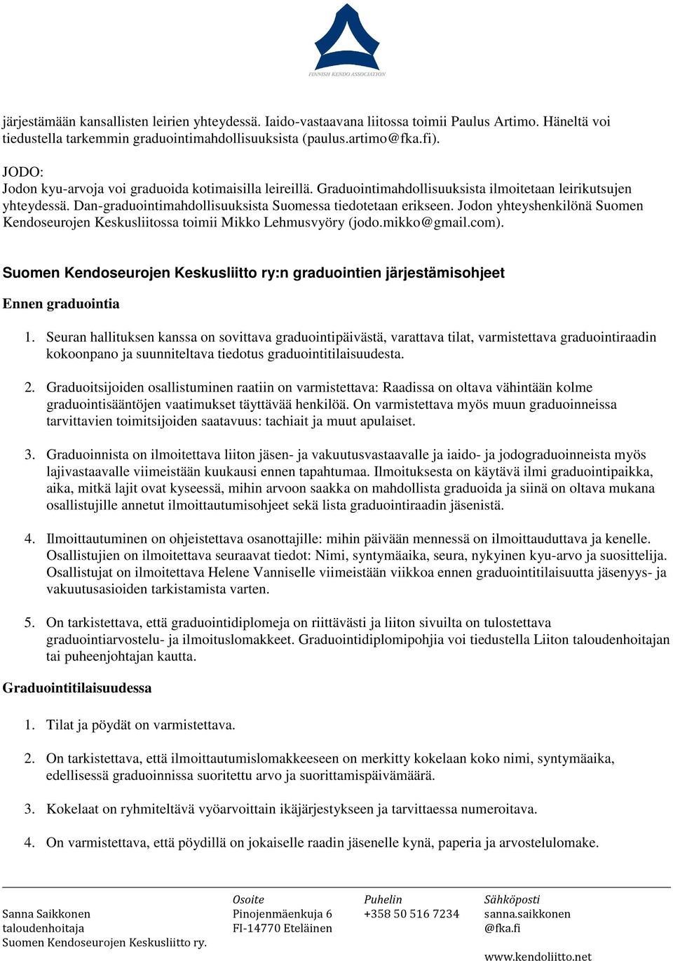 Jodon yhteyshenkilönä Suomen Kendoseurojen Keskusliitossa toimii Mikko Lehmusvyöry (jodo.mikko@gmail.com). Suomen Kendoseurojen Keskusliitto ry:n graduointien järjestämisohjeet Ennen graduointia 1.