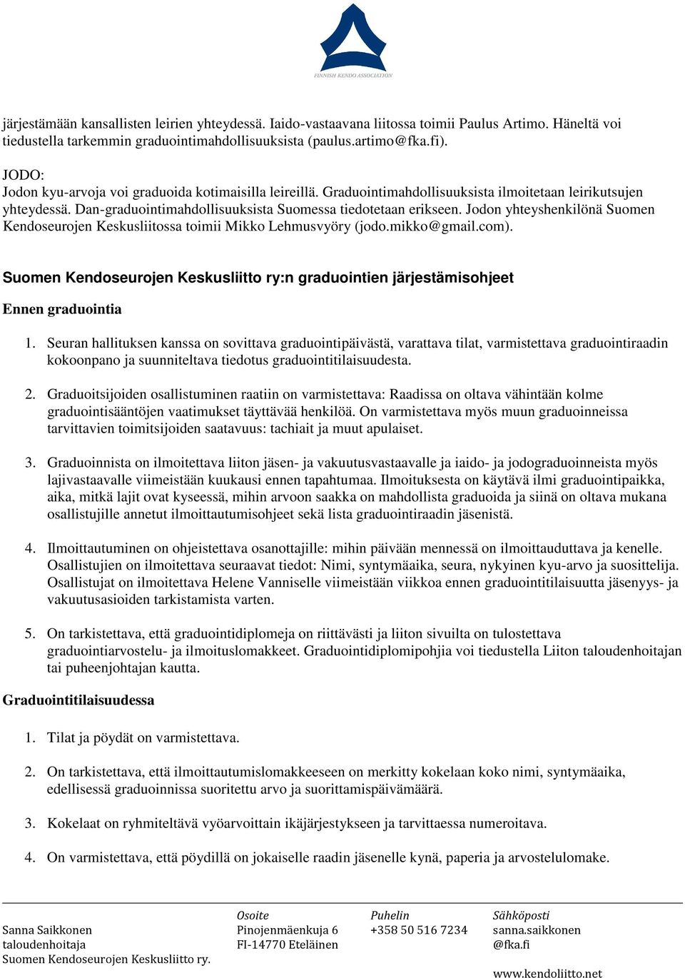 Jodon yhteyshenkilönä Suomen Kendoseurojen Keskusliitossa toimii Mikko Lehmusvyöry (jodo.mikko@gmail.com). Suomen Kendoseurojen Keskusliitto ry:n graduointien järjestämisohjeet Ennen graduointia 1.