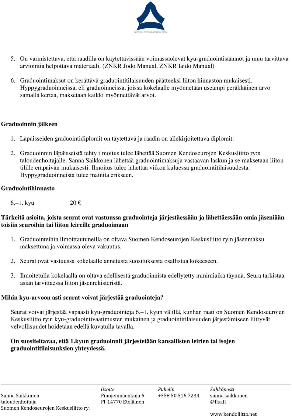 Hyppygraduoinneissa, eli graduoinneissa, joissa kokelaalle myönnetään useampi peräkkäinen arvo samalla kertaa, maksetaan kaikki myönnettävät arvot. Graduoinnin jälkeen 1.