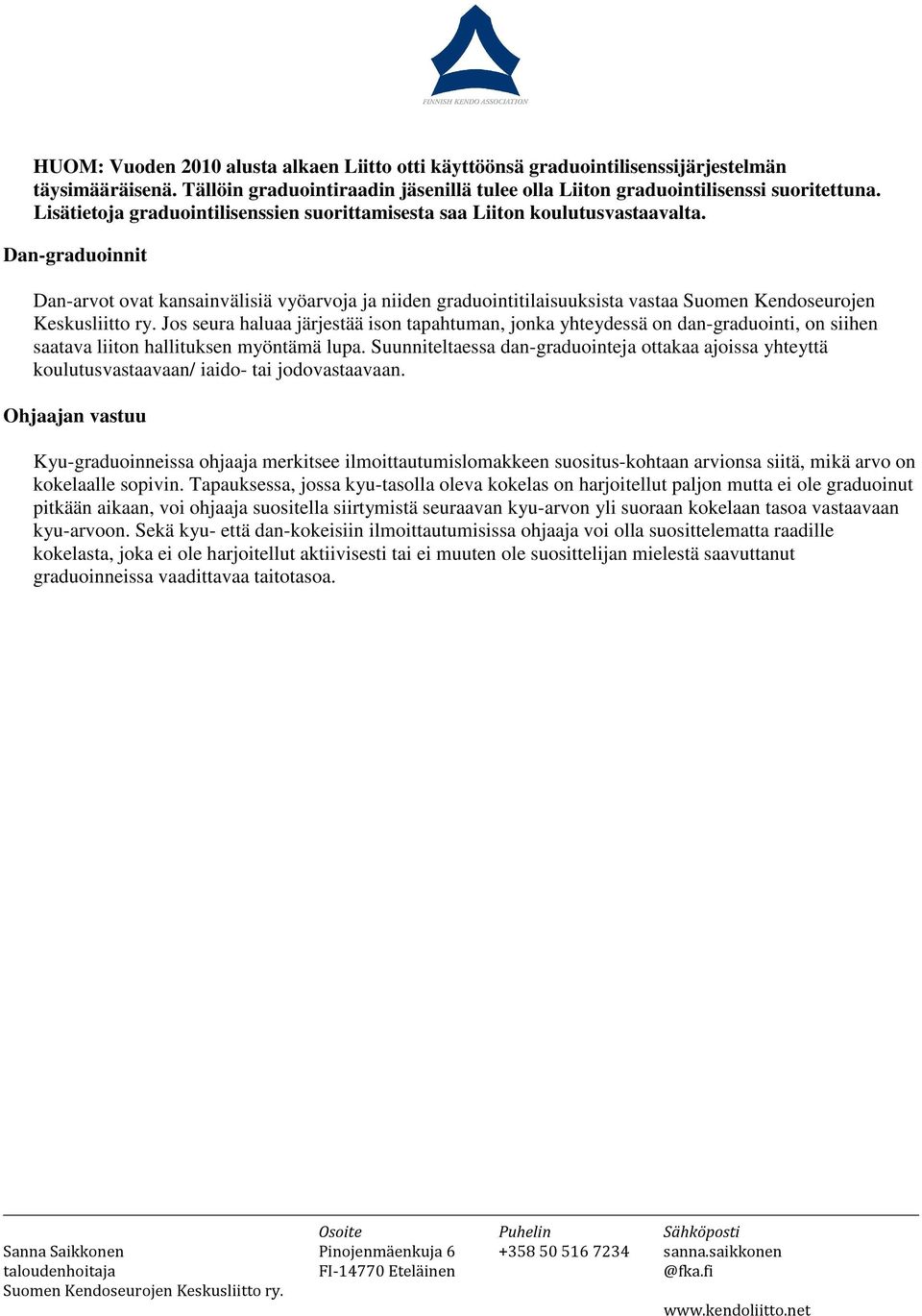 Dan-graduoinnit Dan-arvot ovat kansainvälisiä vyöarvoja ja niiden graduointitilaisuuksista vastaa Suomen Kendoseurojen Keskusliitto ry.