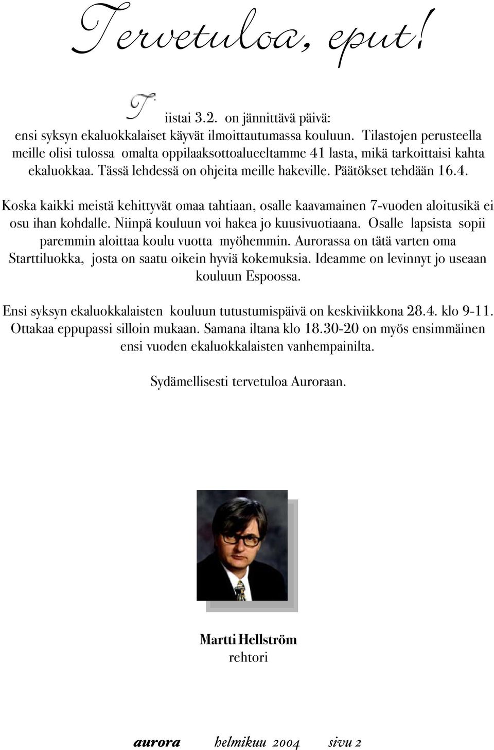 Niinpä kouluun voi hakea jo kuusivuotiaana. Osalle lapsista sopii paremmin aloittaa koulu vuotta myöhemmin. Aurorassa on tätä varten oma Starttiluokka, josta on saatu oikein hyviä kokemuksia.