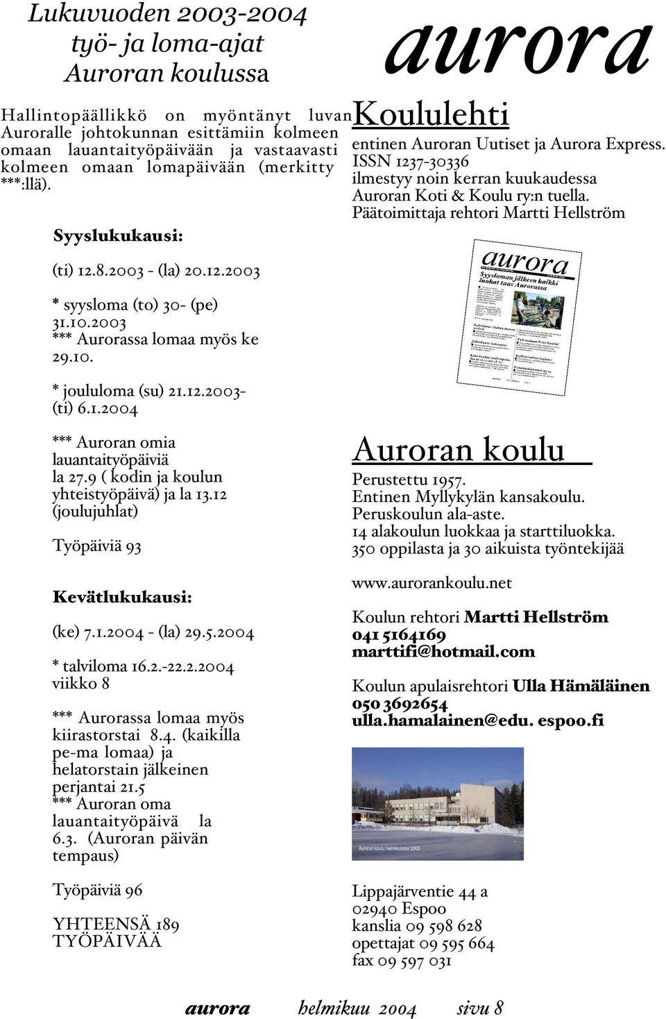 ISSN 1237-30336 ilmestyy noin kerran kuukaudessa Auroran Koti & Koulu ry:n tuella. Päätoimittaja rehtori Martti Hellström * joululoma (su) 21.12.2003- (ti) 6.1.2004 *** Auroran omia lauantaityöpäiviä la 27.