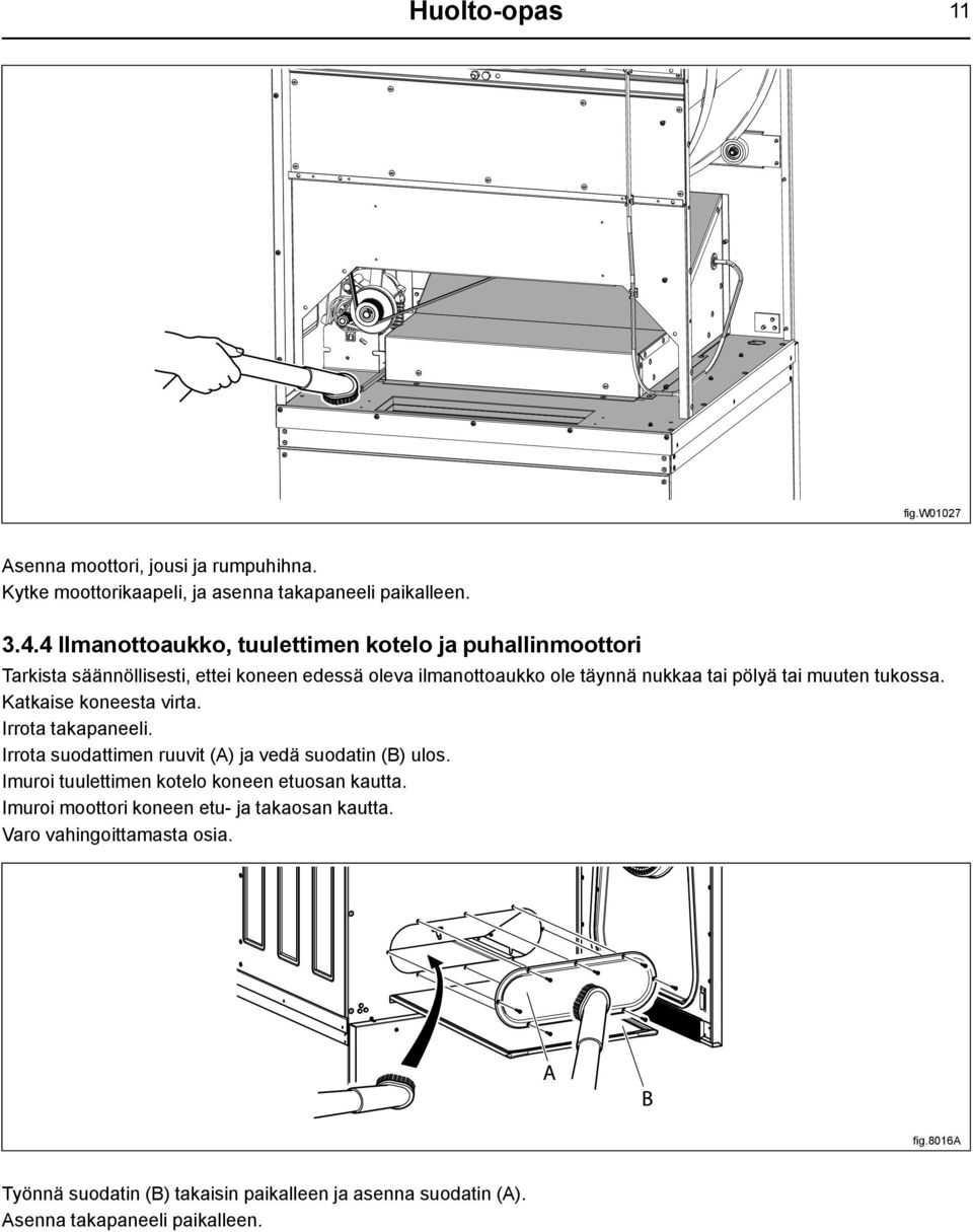 muuten tukossa. Katkaise koneesta virta. Irrota takapaneeli. Irrota suodattimen ruuvit (A) ja vedä suodatin (B) ulos.