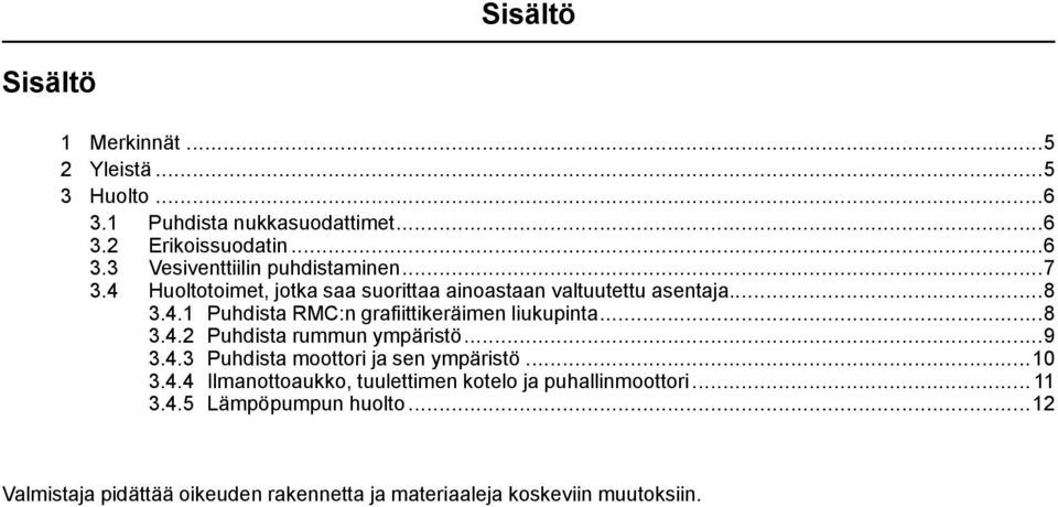 ..9 3.4.3 Puhdista moottori ja sen ympäristö...10 3.4.4 Ilmanottoaukko, tuulettimen kotelo ja puhallinmoottori... 11 3.4.5 Lämpöpumpun huolto.