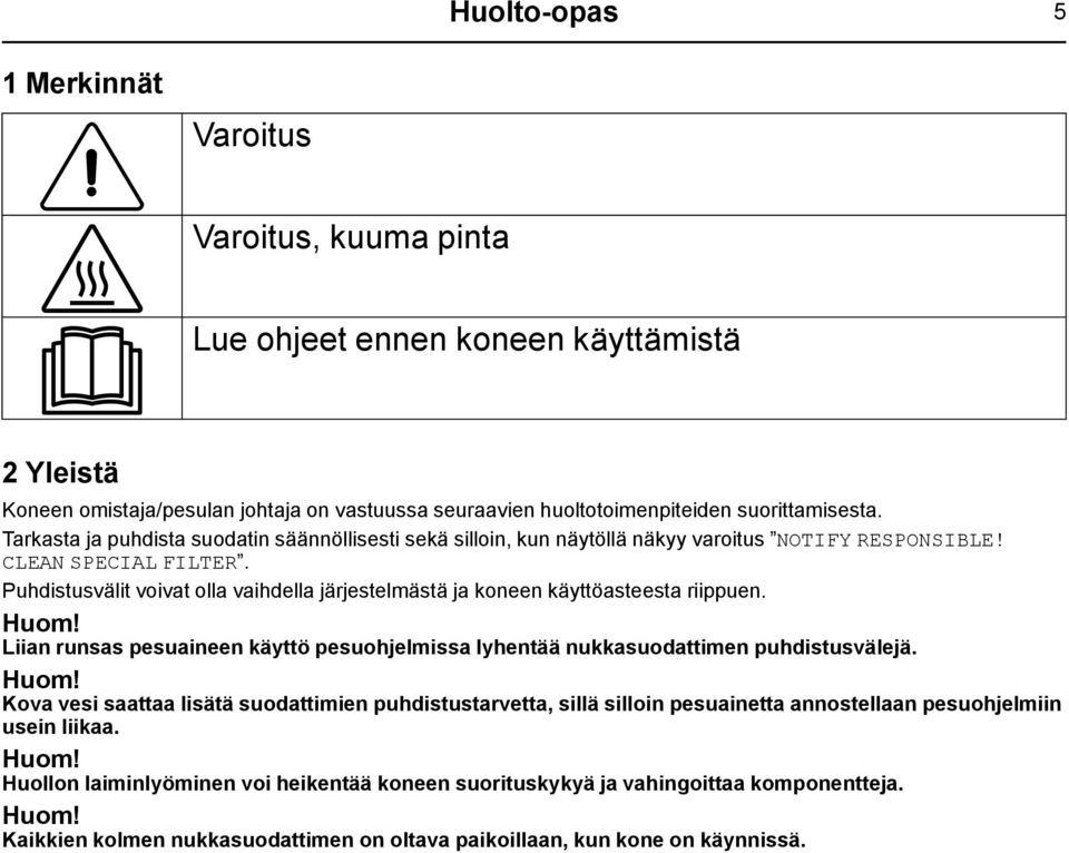 Puhdistusvälit voivat olla vaihdella järjestelmästä ja koneen käyttöasteesta riippuen. Huom!