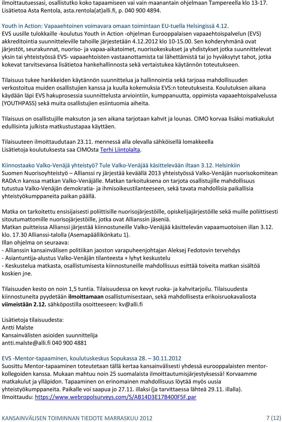 EVS uusille tulokkaille koulutus Youth in Action ohjelman Eurooppalaisen vapaaehtoispalvelun (EVS) akkreditointia suunnitteleville tahoille järjestetään 4.12.2012 klo 10 15.00.