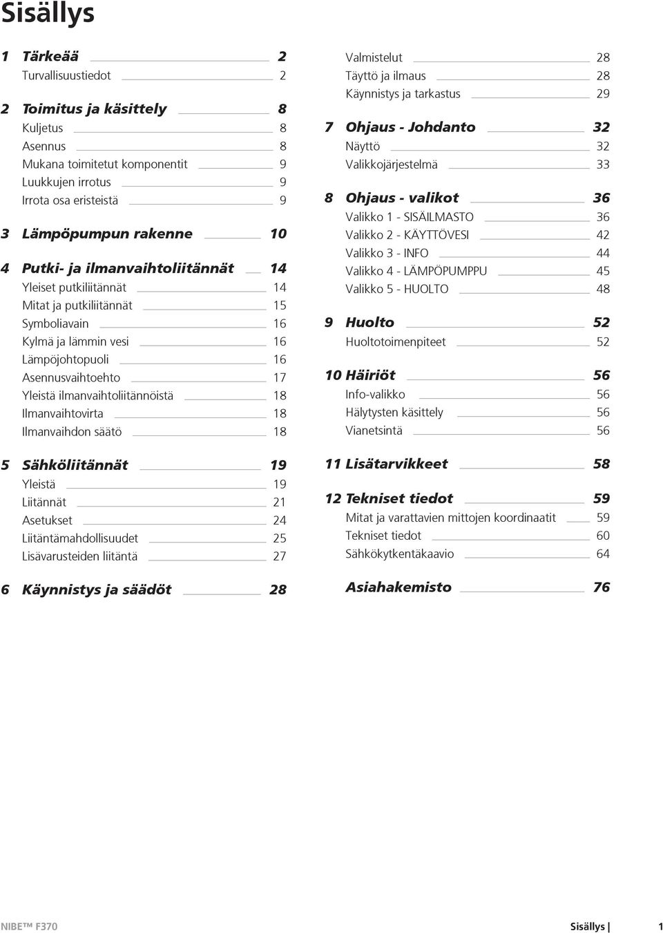 Ilmanvaihtovirta 18 Ilmanvaihdon säätö 18 5 Sähköliitännät 19 Yleistä 19 Liitännät 21 Asetukset 24 Liitäntämahdollisuudet 25 Lisävarusteiden liitäntä 27 6 Käynnistys ja säädöt 28 Valmistelut 28