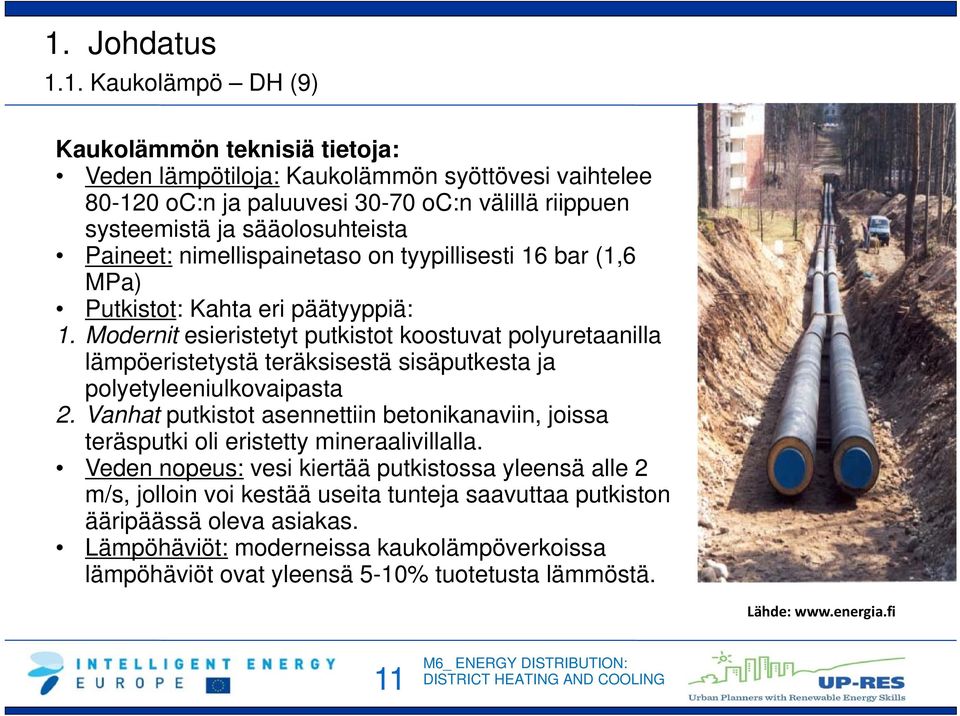 Modernit esieristetyt putkistot koostuvat polyuretaanilla lämpöeristetystä teräksisestä sisäputkesta ja polyetyleeniulkovaipasta 2.