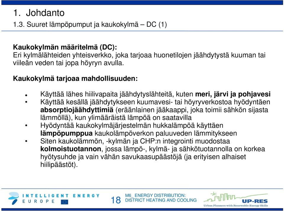 absorptiojäähdyttimiä (eräänlainen jääkaappi, joka toimii sähkön sijasta lämmöllä), kun ylimääräistä lämpöä on saatavilla Hyödyntää kaukokylmäjärjestelmän hukkalämpöä käyttäen lämpöpumppua