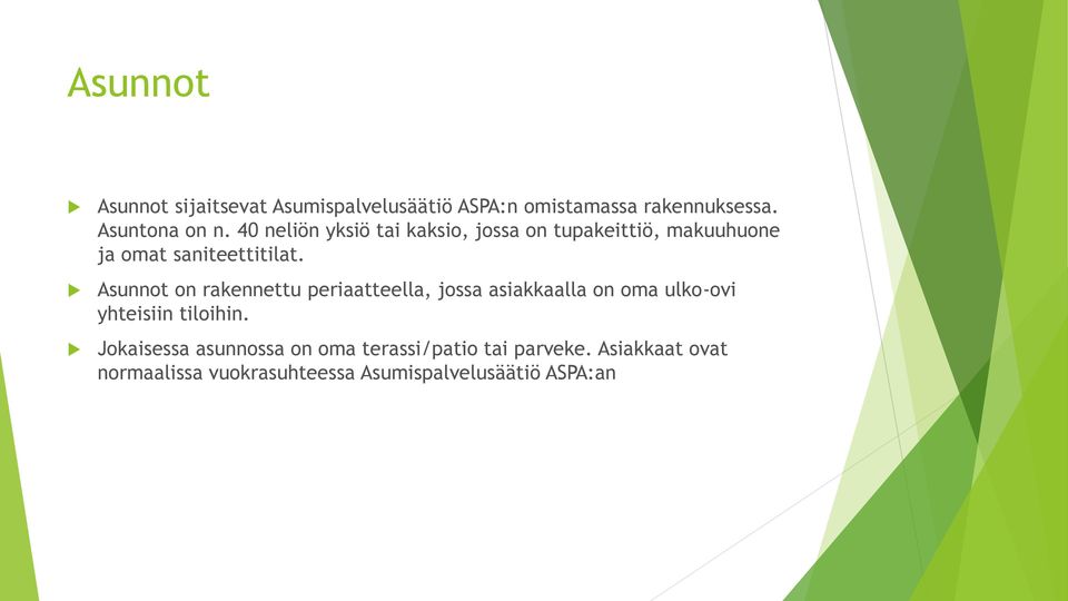 Asunnot on rakennettu periaatteella, jossa asiakkaalla on oma ulko-ovi yhteisiin tiloihin.