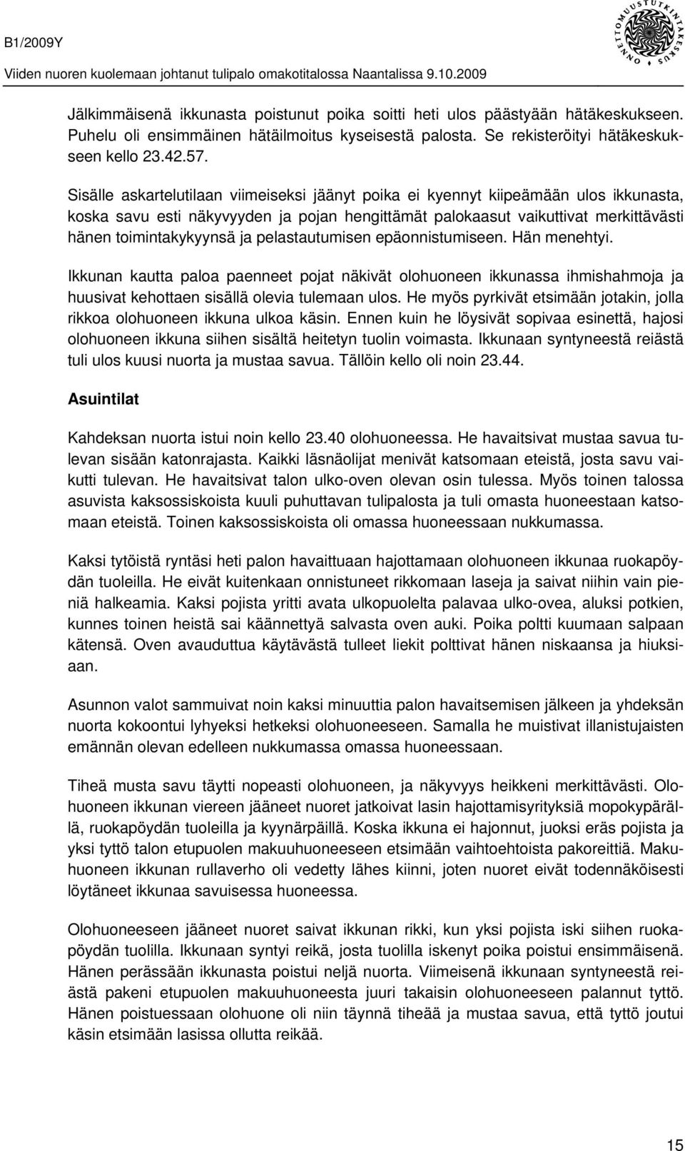 pelastautumisen epäonnistumiseen. Hän menehtyi. Ikkunan kautta paloa paenneet pojat näkivät olohuoneen ikkunassa ihmishahmoja ja huusivat kehottaen sisällä olevia tulemaan ulos.