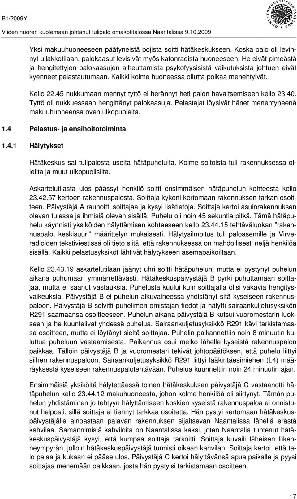 45 nukkumaan mennyt tyttö ei herännyt heti palon havaitsemiseen kello 23.40. Tyttö oli nukkuessaan hengittänyt palokaasuja. Pelastajat löysivät hänet menehtyneenä makuuhuoneensa oven ulkopuolelta. 1.