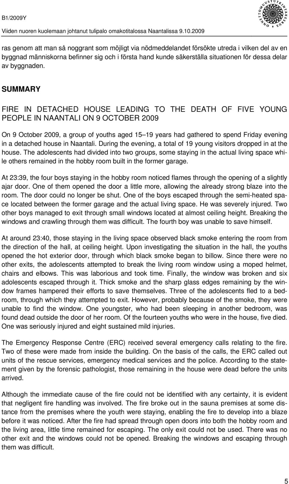 SUMMARY FIRE IN DETACHED HOUSE LEADING TO THE DEATH OF FIVE YOUNG PEOPLE IN NAANTALI ON 9 OCTOBER 2009 On 9 October 2009, a group of youths aged 15 19 years had gathered to spend Friday evening in a
