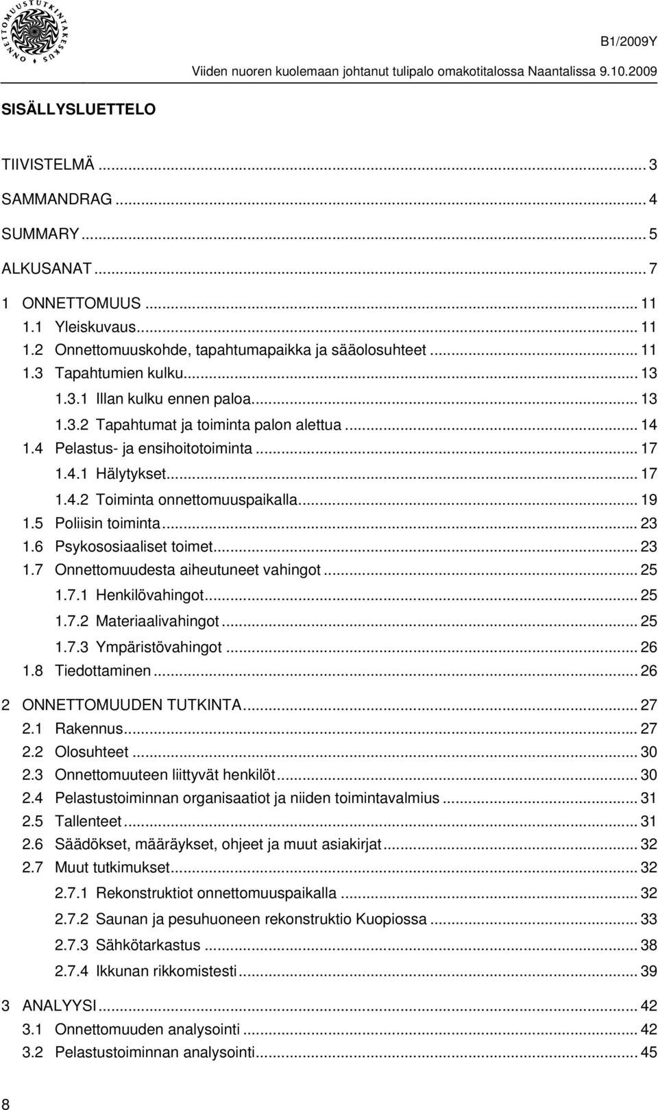 5 Poliisin toiminta... 23 1.6 Psykososiaaliset toimet... 23 1.7 Onnettomuudesta aiheutuneet vahingot... 25 1.7.1 Henkilövahingot... 25 1.7.2 Materiaalivahingot... 25 1.7.3 Ympäristövahingot... 26 1.