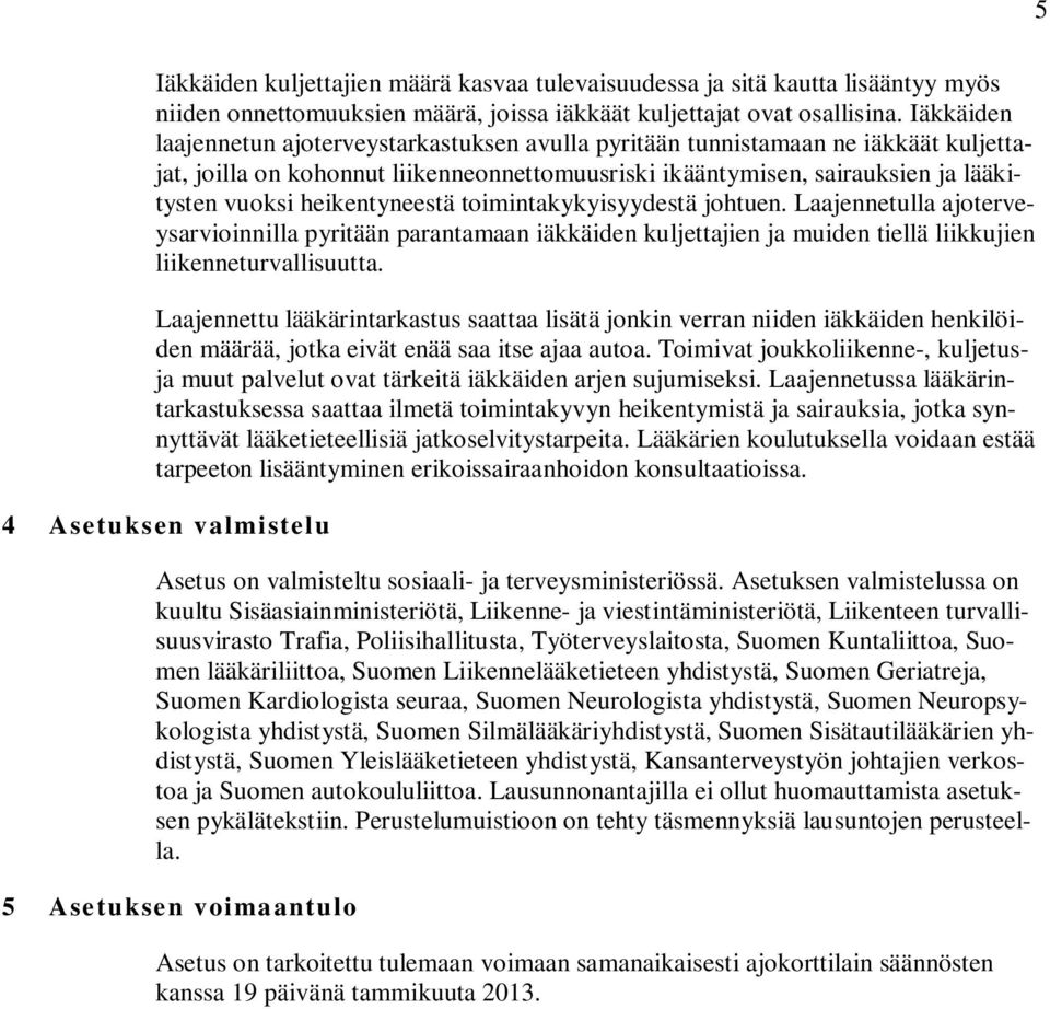 heikentyneestä toimintakykyisyydestä johtuen. Laajennetulla ajoterveysarvioinnilla pyritään parantamaan iäkkäiden kuljettajien ja muiden tiellä liikkujien liikenneturvallisuutta.
