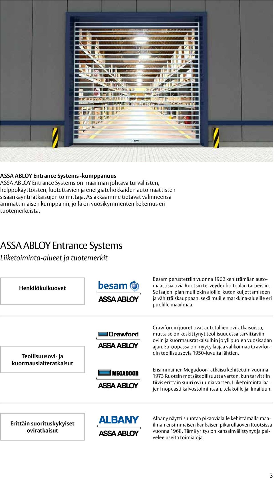 ASSA ABLOY Entrance Systems Liiketoiminta-alueet ja tuotemerkit Henkilökulkuovet Besam perustettiin vuonna 1962 kehittämään automaattisia ovia Ruotsin terveydenhoitoalan tarpeisiin.