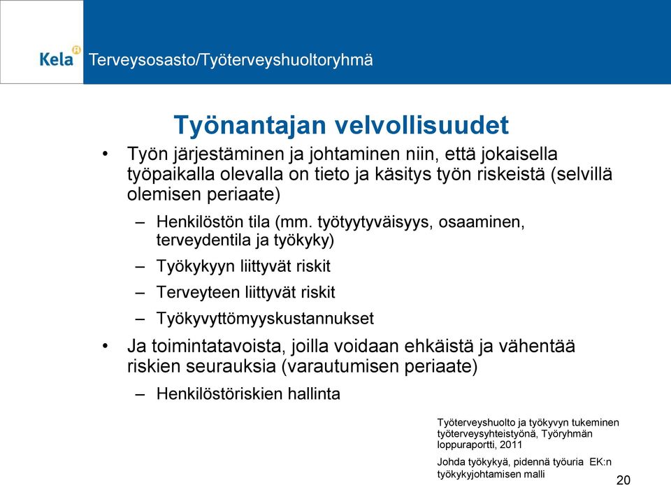 työtyytyväisyys, osaaminen, terveydentila ja työkyky) Työkykyyn liittyvät riskit Terveyteen liittyvät riskit Työkyvyttömyyskustannukset Ja