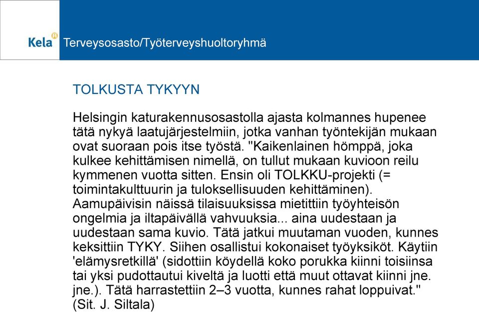 Aamupäivisin näissä tilaisuuksissa mietittiin työyhteisön ongelmia ja iltapäivällä vahvuuksia... aina uudestaan ja uudestaan sama kuvio. Tätä jatkui muutaman vuoden, kunnes keksittiin TYKY.