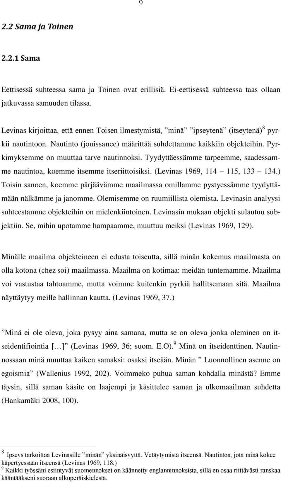 Pyrkimyksemme on muuttaa tarve nautinnoksi. Tyydyttäessämme tarpeemme, saadessamme nautintoa, koemme itsemme itseriittoisiksi. (Levinas 1969, 114 115, 133 134.