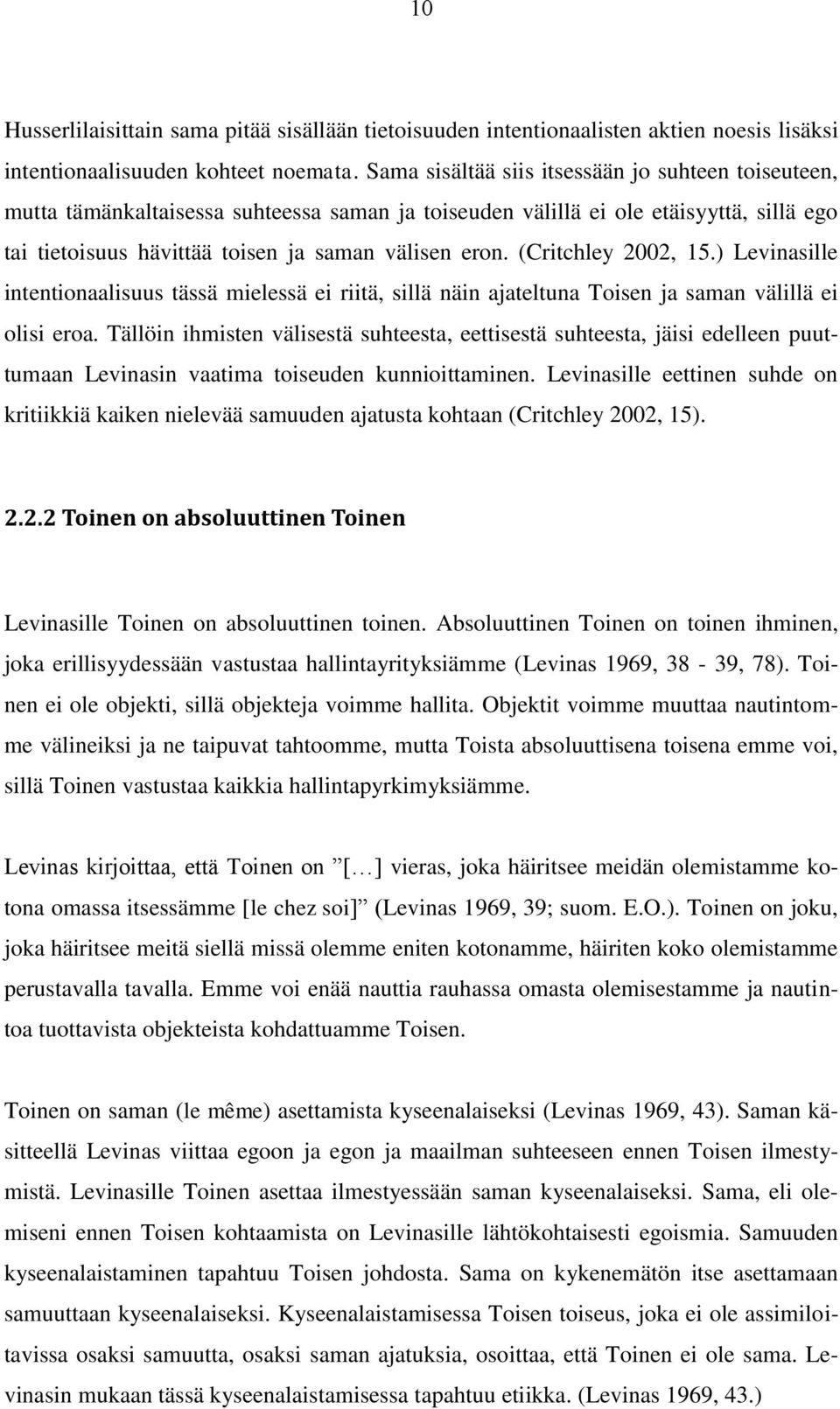 (Critchley 2002, 15.) Levinasille intentionaalisuus tässä mielessä ei riitä, sillä näin ajateltuna Toisen ja saman välillä ei olisi eroa.