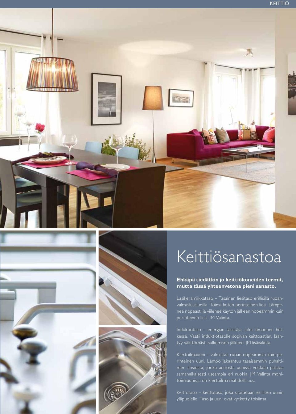 Vaatii induktiotasolle sopivan keittoastian. Jäähtyy välittömästi sulkemisen jälkeen. JM lisävalinta. Kiertoilmauuni valmistaa ruoan nopeammin kuin perinteinen uuni.