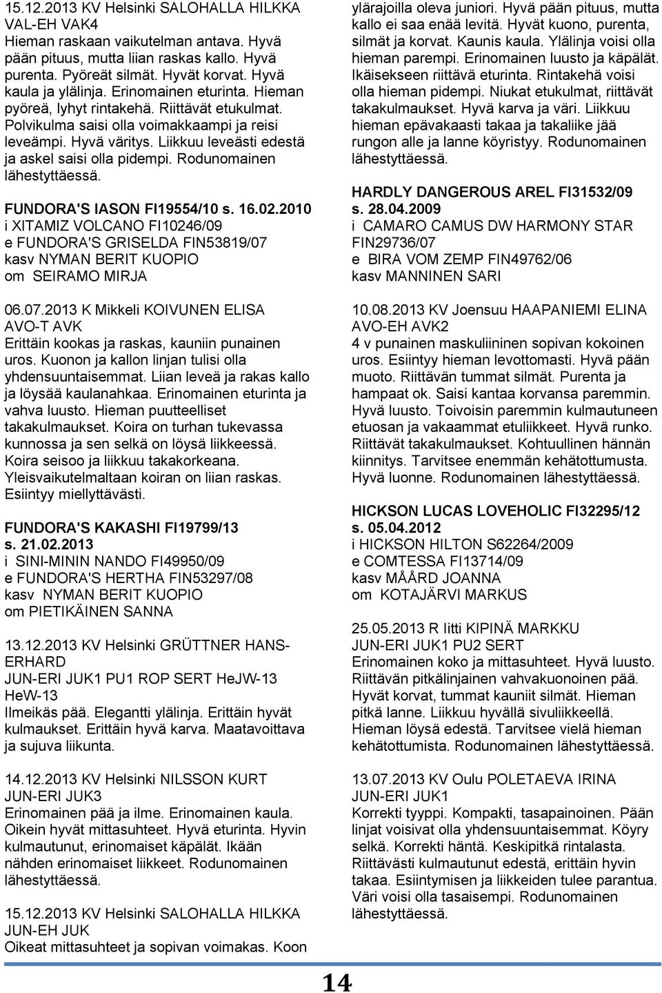 Rodunomainen FUNDORA'S IASON FI19554/10 s. 16.02.2010 i XITAMIZ VOLCANO FI10246/09 e FUNDORA'S GRISELDA FIN53819/07 