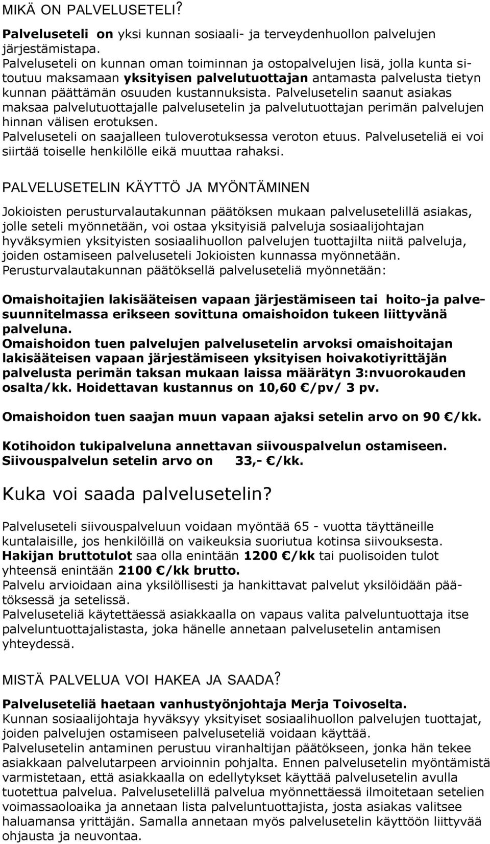 Palvelusetelin saanut asiakas maksaa palvelutuottajalle palvelusetelin ja palvelutuottajan perimän palvelujen hinnan välisen erotuksen. Palveluseteli on saajalleen tuloverotuksessa veroton etuus.